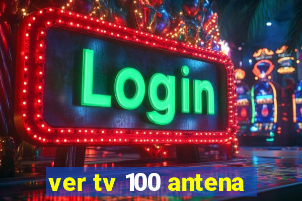 ver tv 100 antena